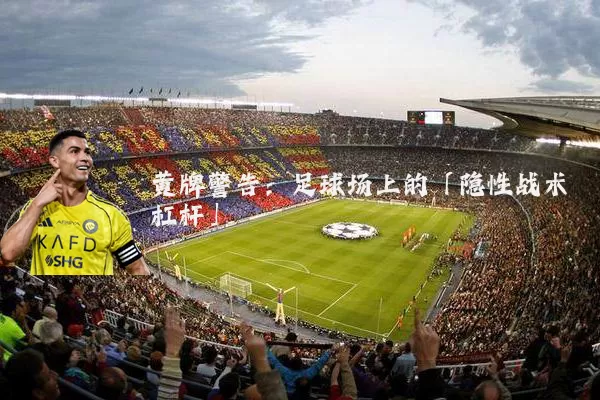 黄牌警告：足球场上的「隐性战术杠杆」