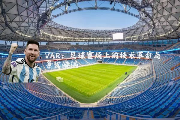 VAR:足球赛场上的技术革命与争议漩涡