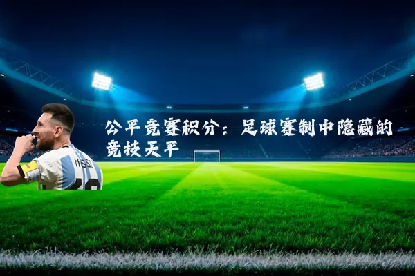 公平竞赛积分：足球赛制中隐藏的竞技天平