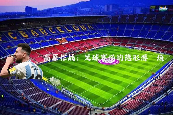 高原作战:足球赛场的隐形博弈场