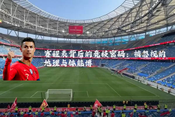 赛程表背后的竞技密码：被忽视的地理与体能博弈